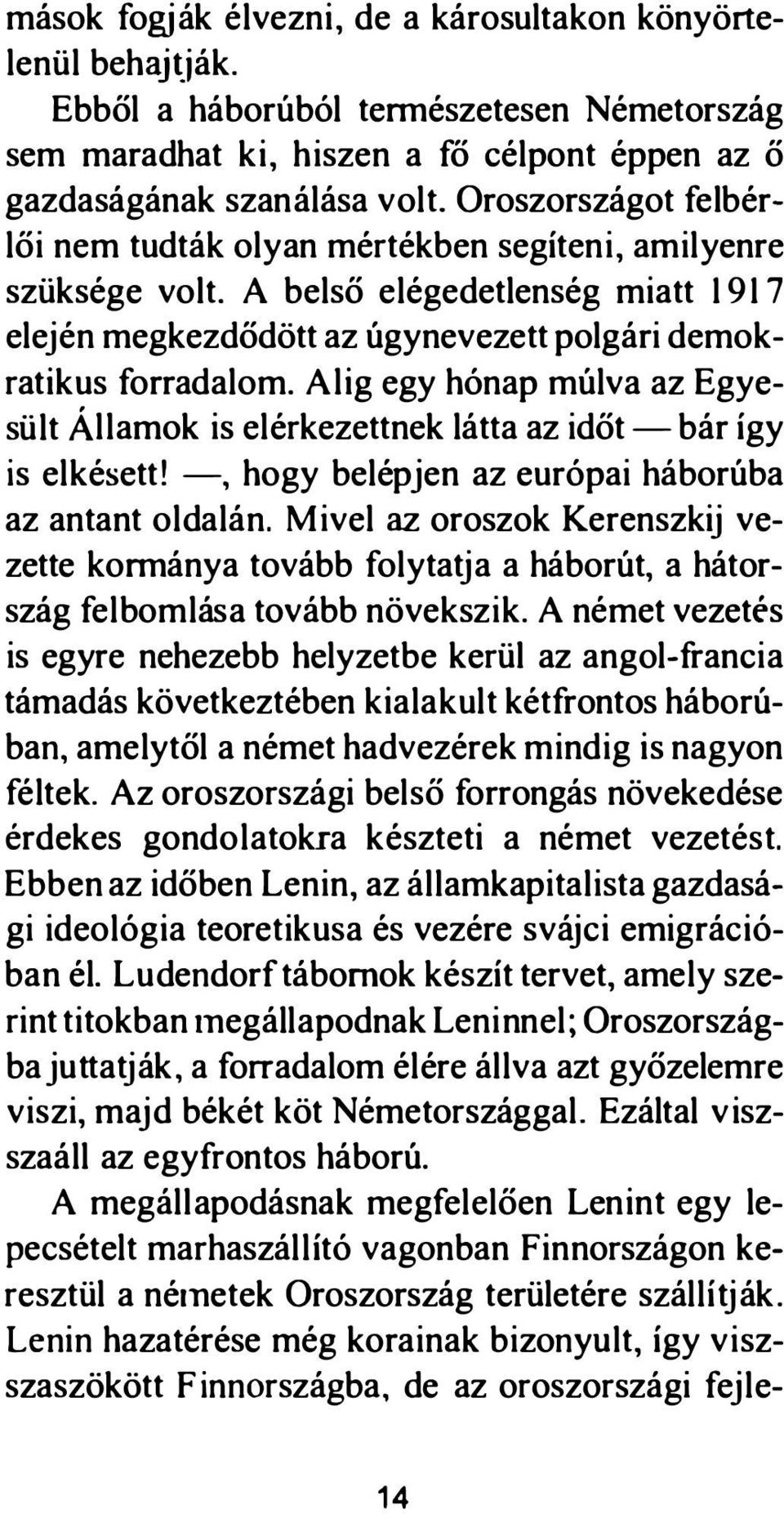 Alig egy hónap múlva az Egyesült Államok is elérkezettnek látta az időt - bár így is elkésett! -, hogy belépj en az európai háborúba az antant oldalán.