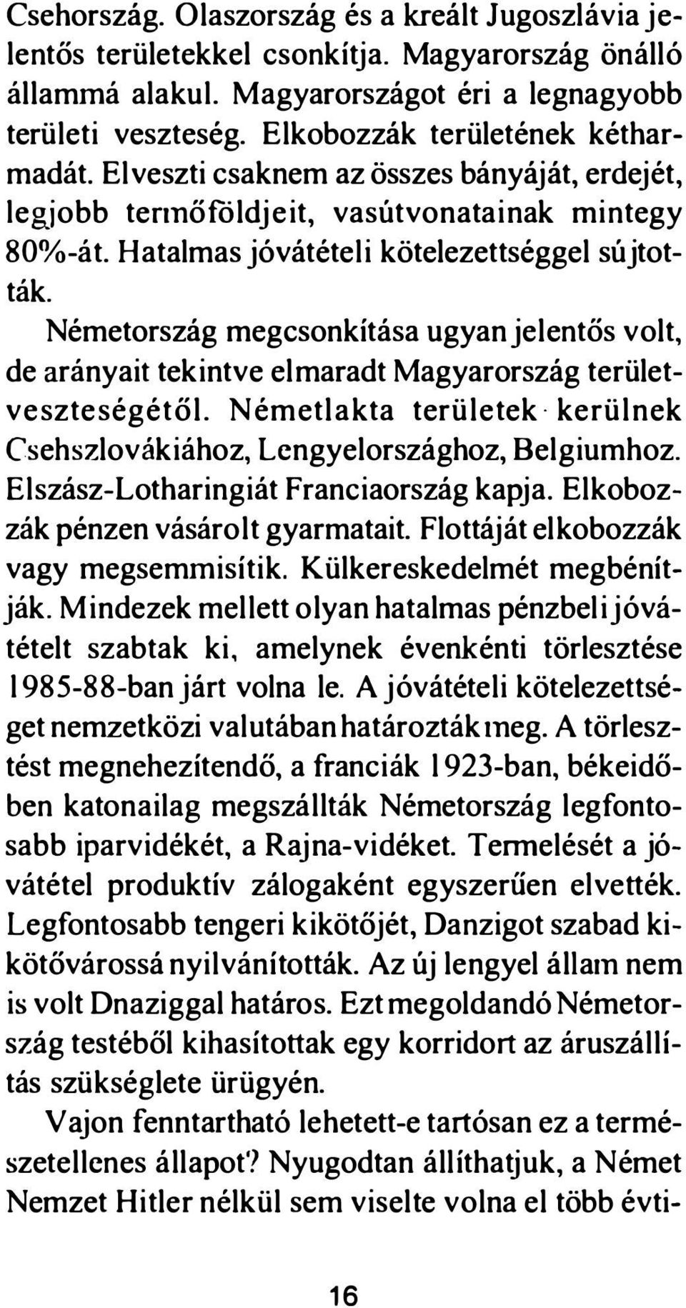 Németország megcsonkítása ugyanjelentös volt, de arányait tekintve elmaradt Magyarország területveszteségétől. Németlakta területek kerülnek Csehszlovákiához, Lengyelországhoz, Belgiumhoz.