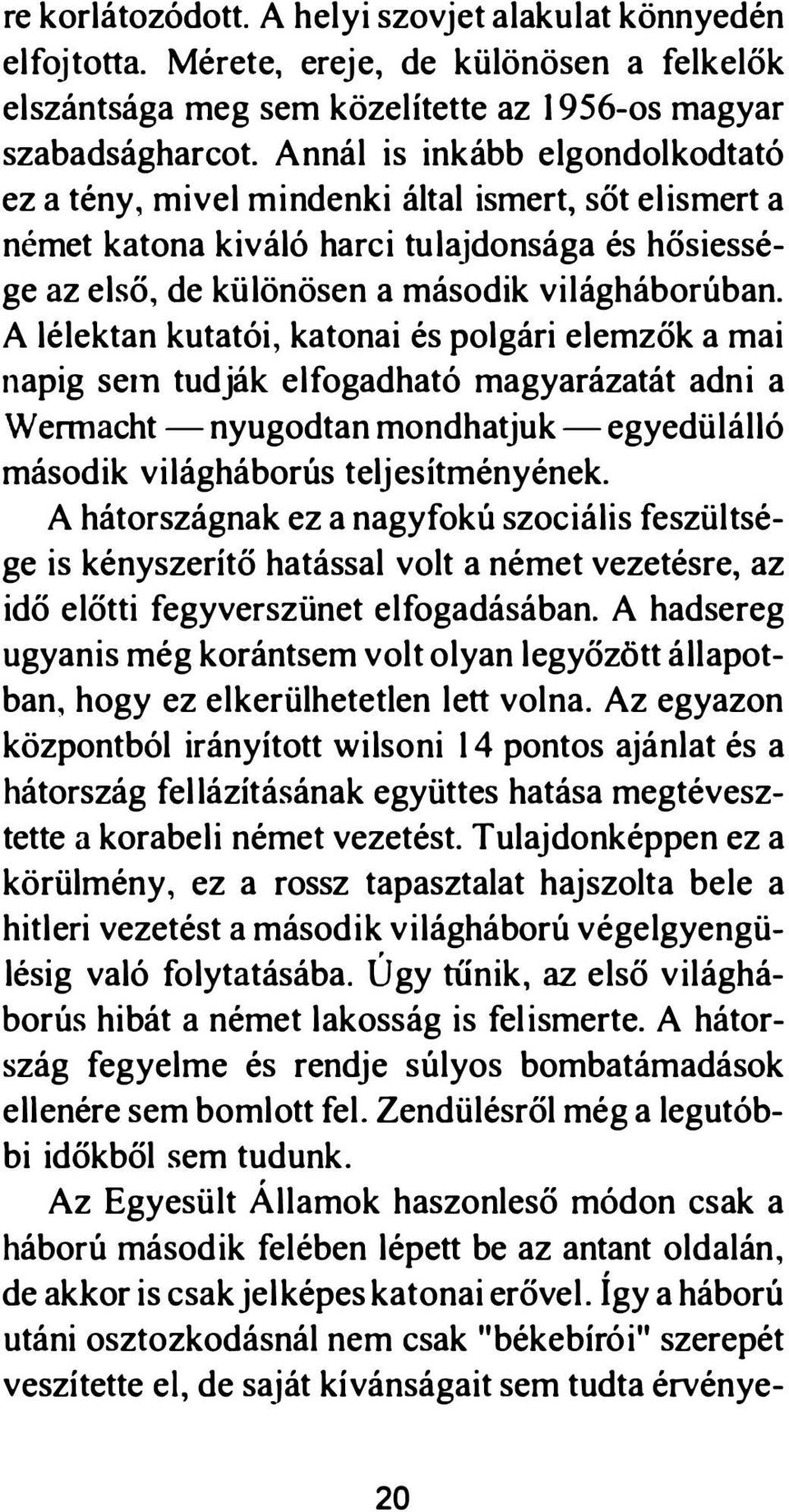 A lélektan kutatói, katonai és polgári elemzők a mai napig sein tudják elfogadható magyarázatát adni a Wennacht - nyugodtan mondhatjuk - egyedülálló második világháborús teljesítményének.