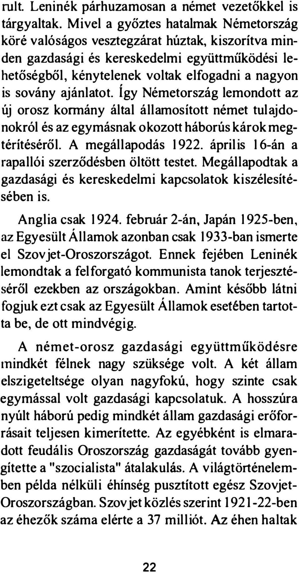 ánlatot. Így Németország lemondott az új orosz konnány által államosított német tulajdonokról és az egymásnak okozott háborús károk megtérítéséről. A megállapodás 1922.