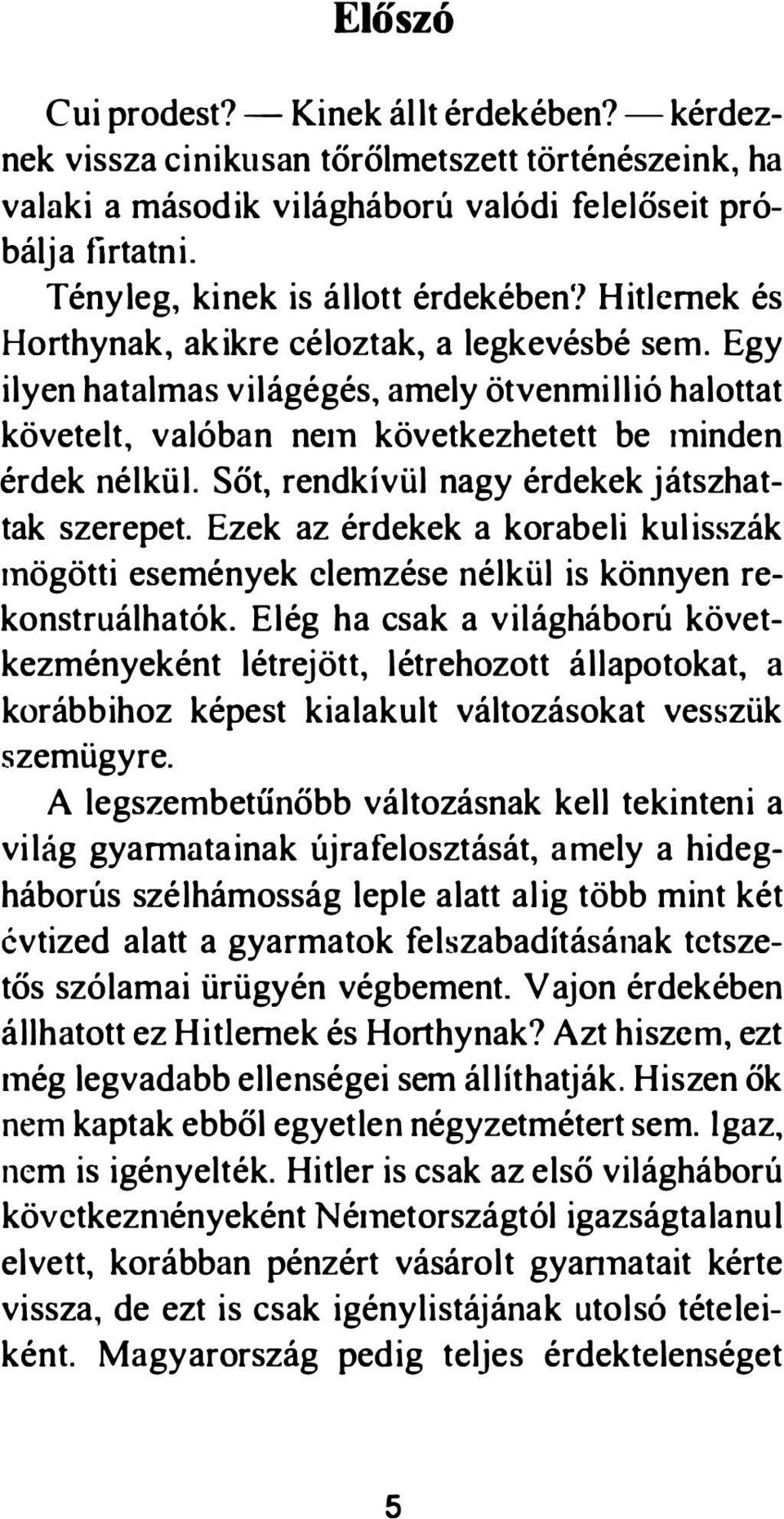 Egy ilyen hatalmas világégés, amely ötvenmillió halottat követelt, valóban neln következhetett be Ininden érdek nélkül. Sőt, rendkívül nagy érdekek játszhattak szerepet.