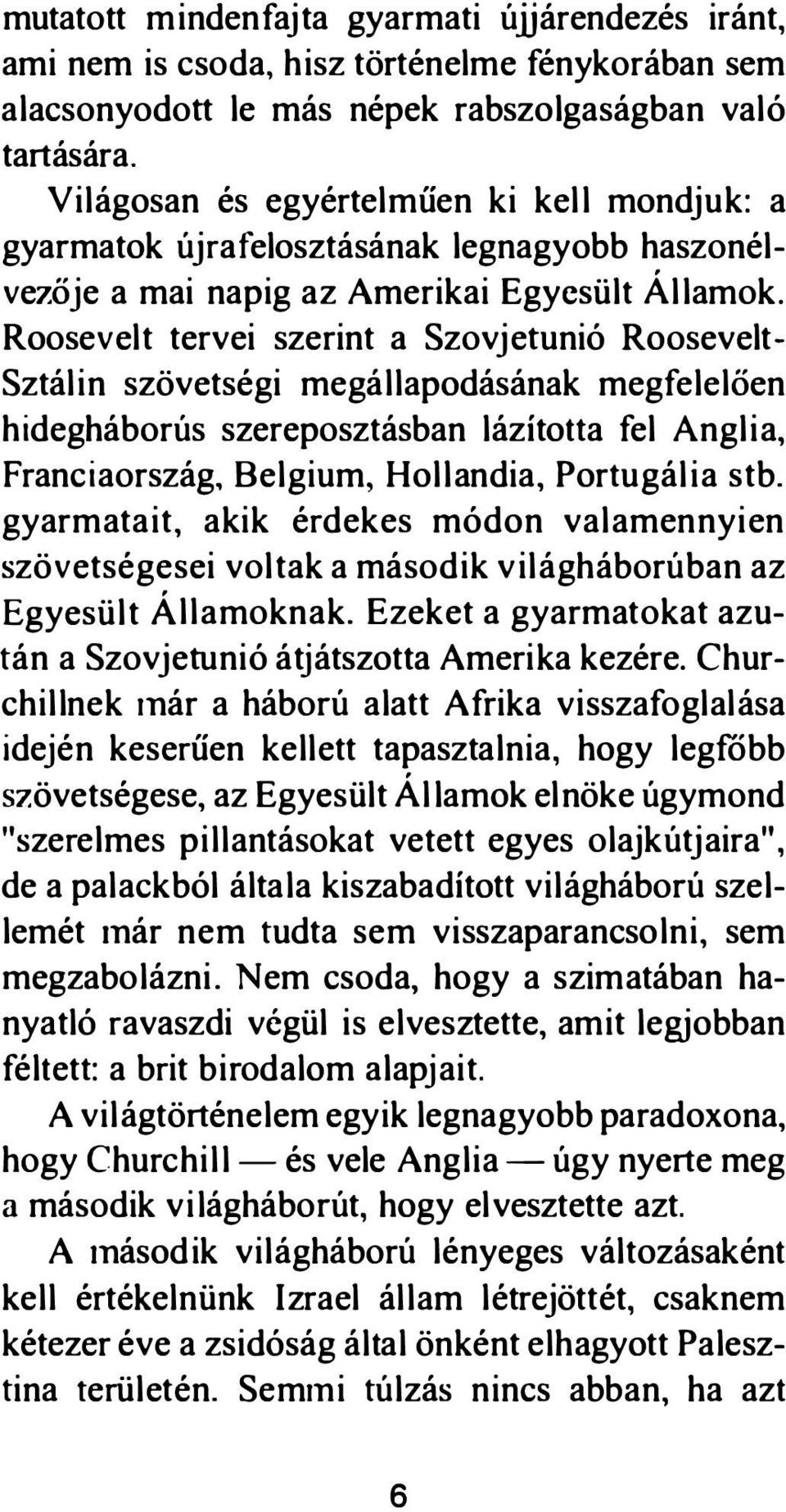 Roosevelt tervei szerint a Szovjetunió Roosevelt Sztálin szövetségi megállapodásának megfelelően hidegháborús szereposztásban lázította fel Anglia, Franciaország, Belgium, Hollandia, Portugália stb.