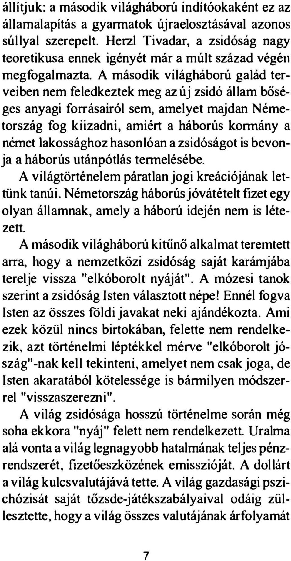 A második világháború galád terveiben nem feledkeztek meg az új zsidó állam bőséges anyagi forrásairól sem, amelyet majdan Németország fog kiizadni, amiért a háborús konnány a német lakossághoz