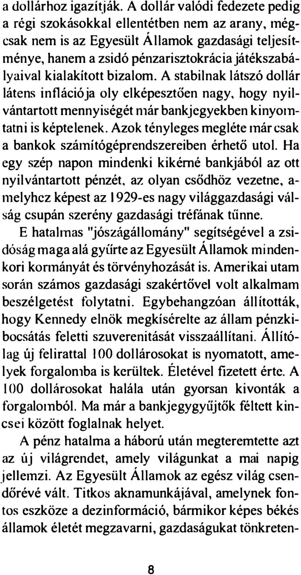 bizalom. A stabilnak látszó dollár látens inf1ációja oly elképesztően nagy. hogy nyilvántartott mennyiségét nlár bankjegyekben kinyolntatni is képtelenek.