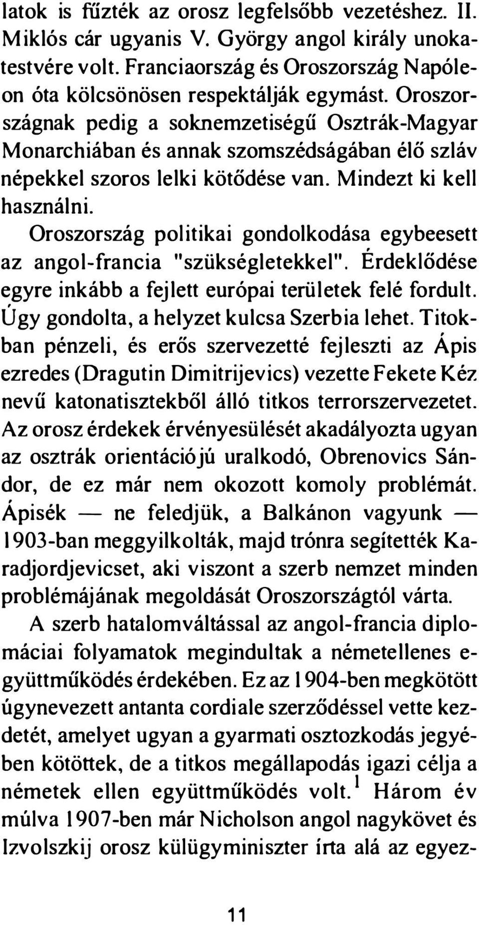 Oroszország politikai gondolkodása egybeesett az angol-francia "szükségletekkel". Érdeklődése egyre inkább a fej lett európai területek felé fordult. Úgy gondolta, a helyzet kulcsa Szerbia lehet.