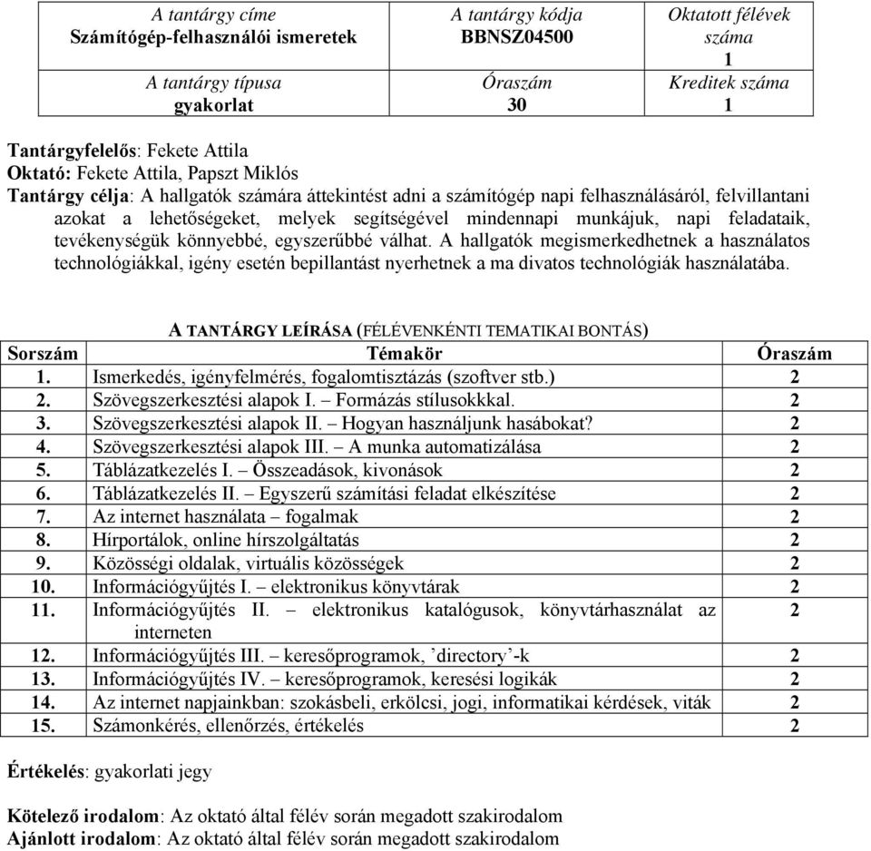 A hallgatók megismerkedhetnek a használatos technológiákkal, igény esetén bepillantást nyerhetnek a ma divatos technológiák használatába. A TANTÁRGY LEÍRÁSA (FÉLÉVENKÉNTI TEMATIKAI BONTÁS) 1.