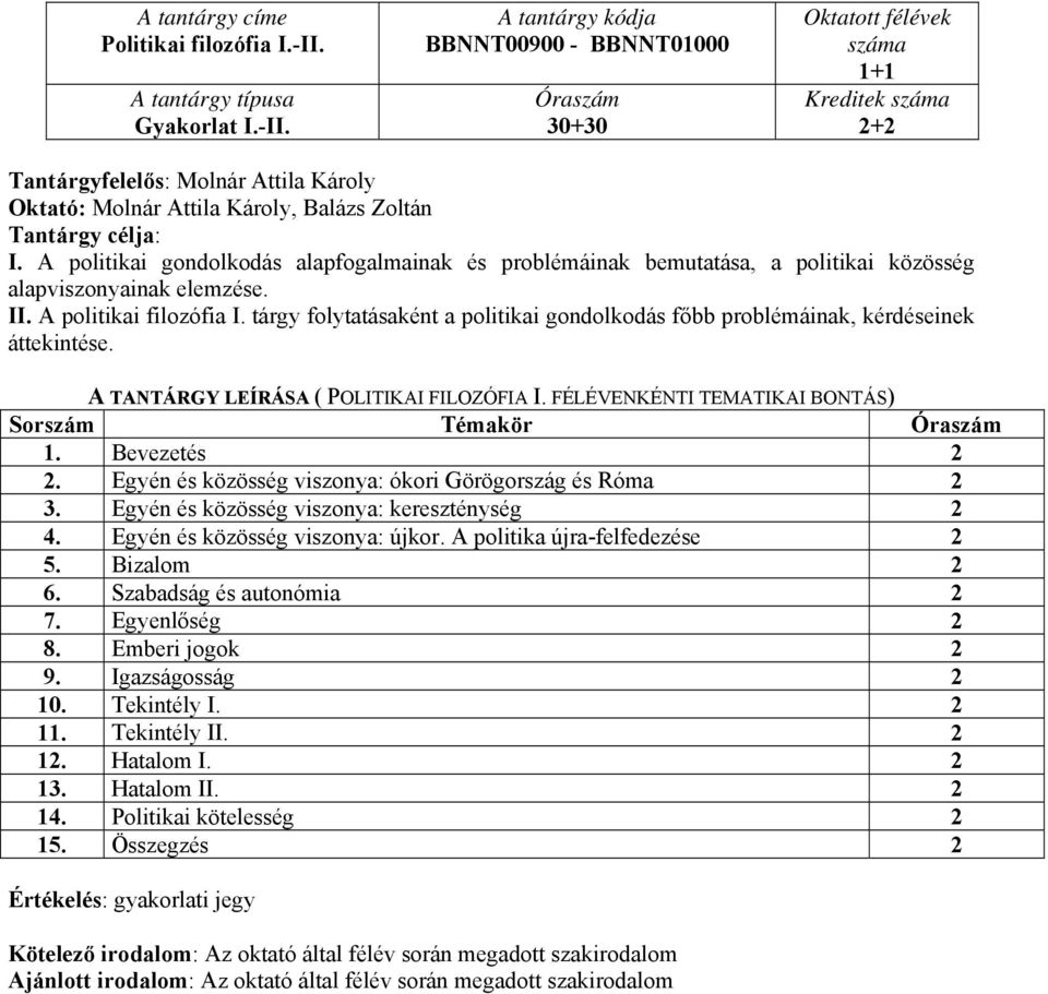 tárgy folytatásaként a politikai gondolkodás főbb problémáinak, kérdéseinek áttekintése. A TANTÁRGY LEÍRÁSA ( POLITIKAI FILOZÓFIA I. FÉLÉVENKÉNTI TEMATIKAI BONTÁS) 1. Bevezetés.