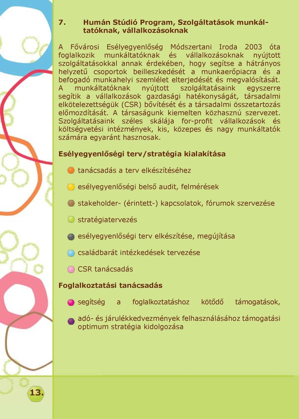 A munkáltatóknak nyújtott szolgáltatásaink egyszerre segítik a vállalkozások gazdasági hatékonyságát, társadalmi elkötelezettségük (CSR) bővítését és a társadalmi összetartozás előmozdítását.