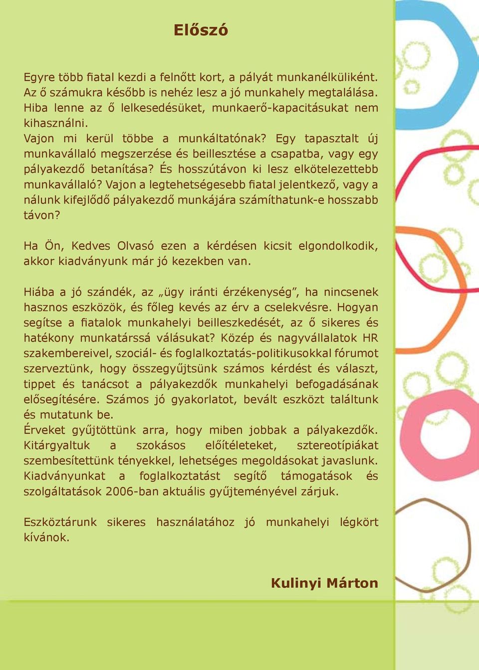 Egy tapasztalt új munkavállaló megszerzése és beillesztése a csapatba, vagy egy pályakezdő betanítása? És hosszútávon ki lesz elkötelezettebb munkavállaló?