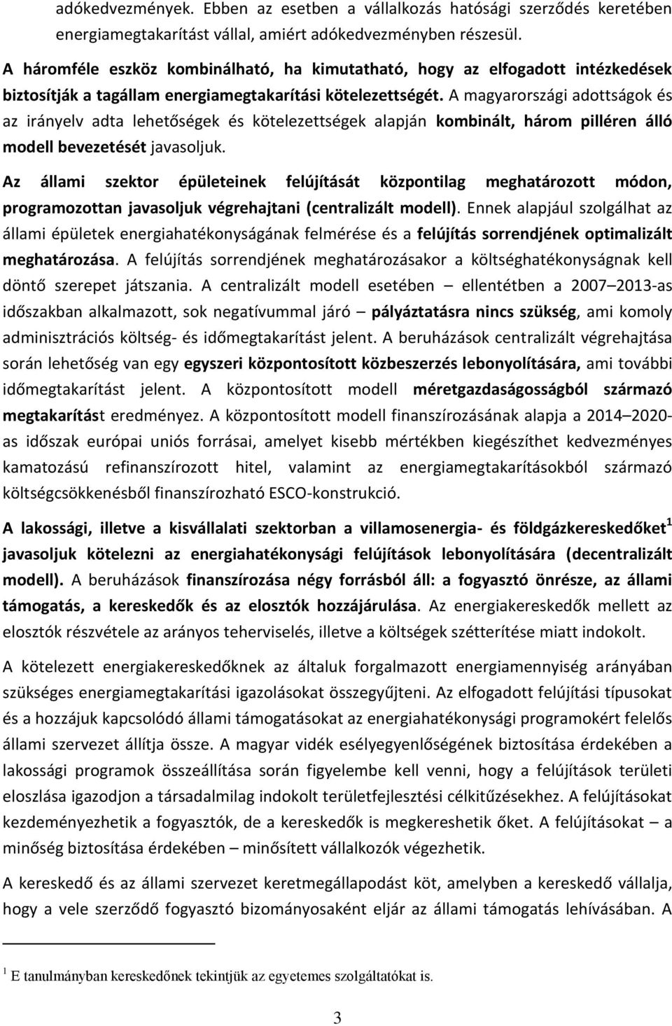 A magyarországi adottságok és az irányelv adta lehetőségek és kötelezettségek alapján kombinált, három pilléren álló modell bevezetését javasoljuk.