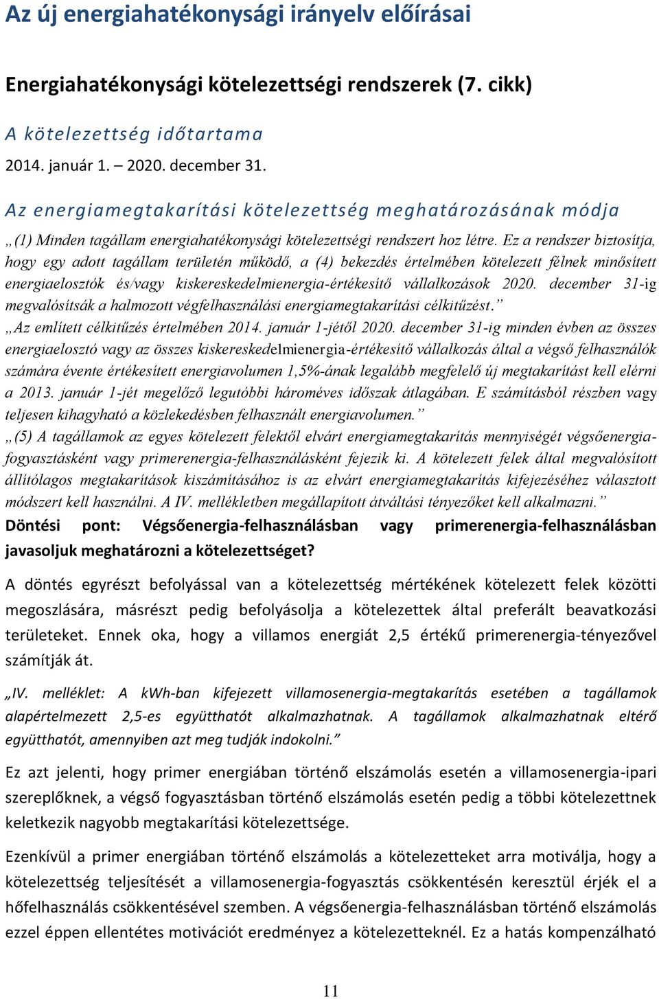 Ez a rendszer biztosítja, hogy egy adott tagállam területén működő, a (4) bekezdés értelmében kötelezett félnek minősített energiaelosztók és/vagy kiskereskedelmienergia-értékesítő vállalkozások 2020.