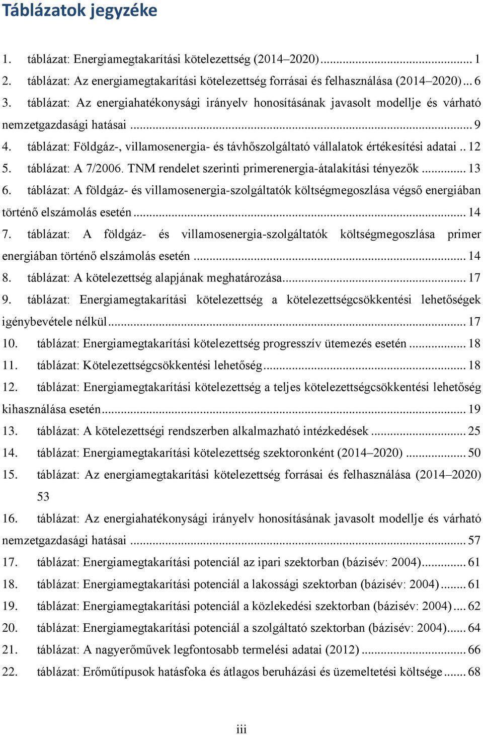 táblázat: Földgáz-, villamosenergia- és távhőszolgáltató vállalatok értékesítési adatai.. 12 5. táblázat: A 7/2006. TNM rendelet szerinti primerenergia-átalakítási tényezők... 13 6.