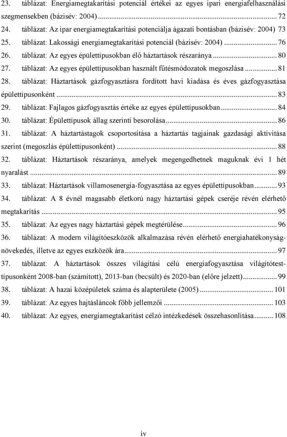 táblázat: Az egyes épülettípusokban élő háztartások részaránya... 80 27. táblázat: Az egyes épülettípusokban használt fűtésmódozatok megoszlása... 81 28.