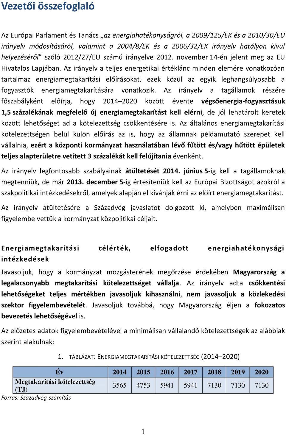 Az irányelv a teljes energetikai értéklánc minden elemére vonatkozóan tartalmaz energiamegtakarítási előírásokat, ezek közül az egyik leghangsúlyosabb a fogyasztók energiamegtakarítására vonatkozik.