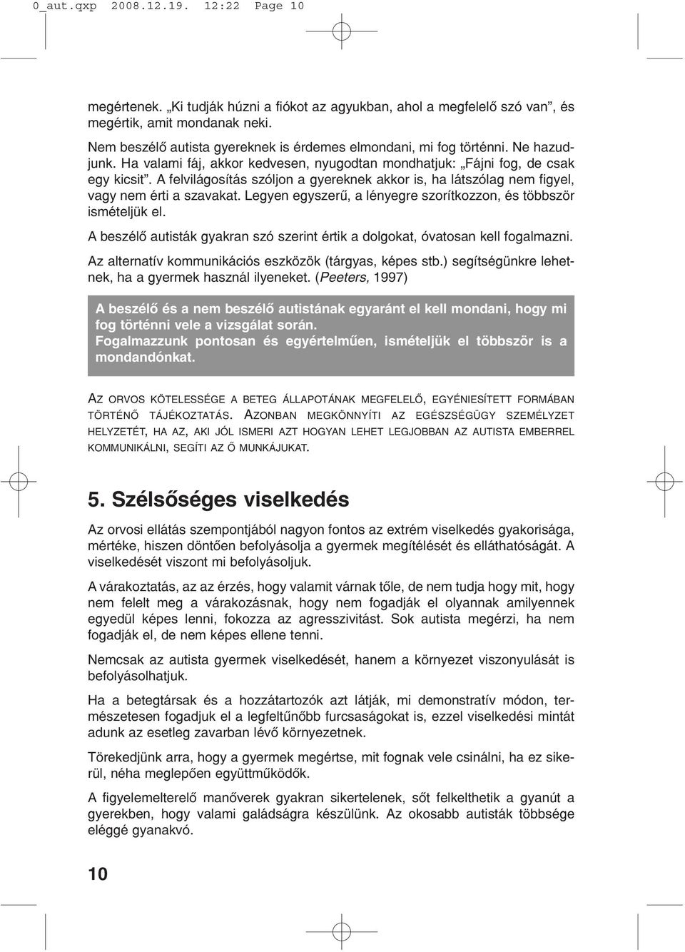 A felvilágosítás szóljon a gyereknek akkor is, ha látszólag nem figyel, vagy nem érti a szavakat. Legyen egyszerû, a lényegre szorítkozzon, és többször ismételjük el.