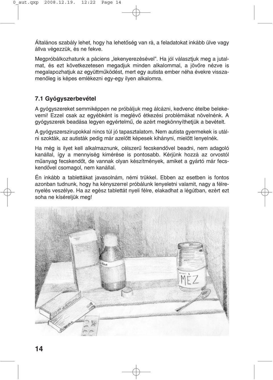 emlékezni egy-egy ilyen alkalomra. 7.1 Gyógyszerbevétel A gyógyszereket semmiképpen ne próbáljuk meg álcázni, kedvenc ételbe belekeverni!