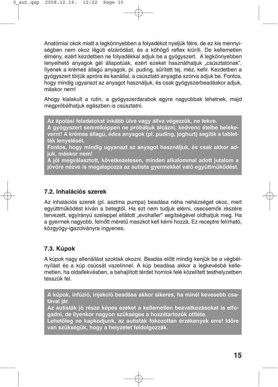 Ilyenek a krémes állagú anyagok, pl. puding, sûrített tej, méz, kefir. Kezdetben a gyógyszert törjük apróra és kanállal, a csúsztató anyagba szórva adjuk be.