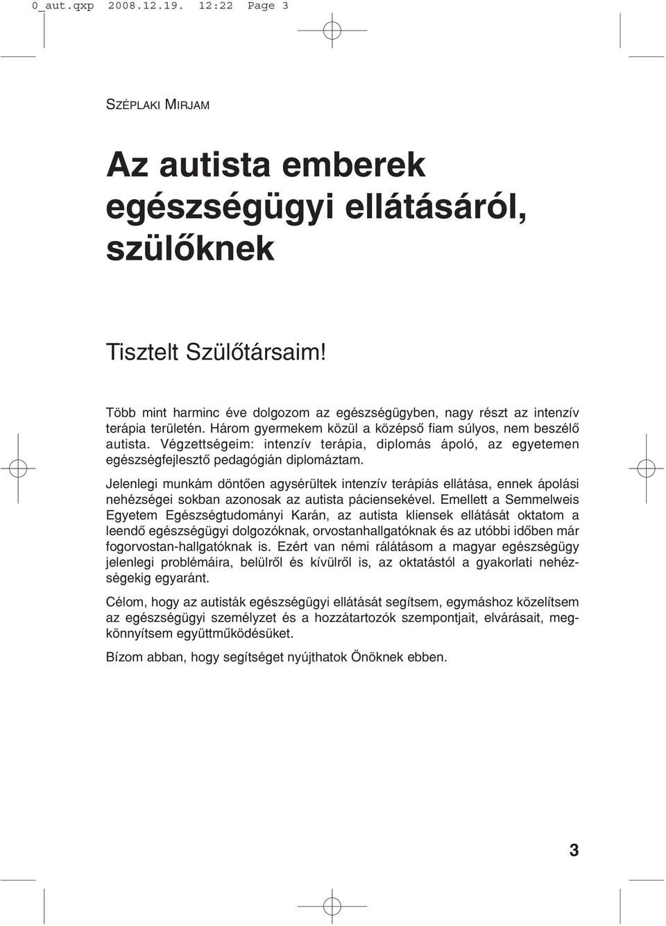 Végzettségeim: intenzív terápia, diplomás ápoló, az egyetemen egészségfejlesztõ pedagógián diplomáztam.