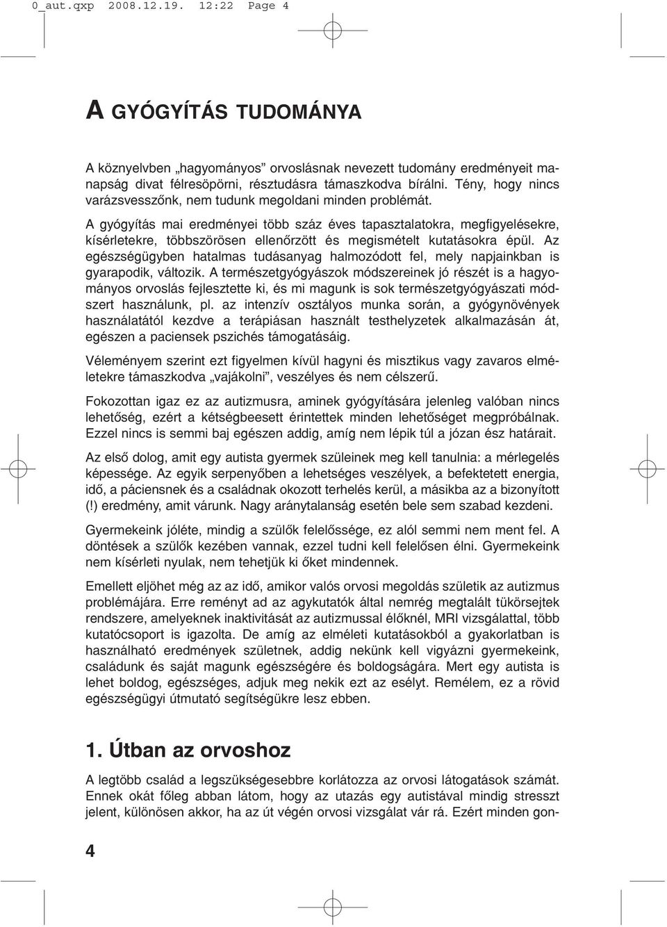 A gyógyítás mai eredményei több száz éves tapasztalatokra, megfigyelésekre, kísérletekre, többszörösen ellenõrzött és megismételt kutatásokra épül.