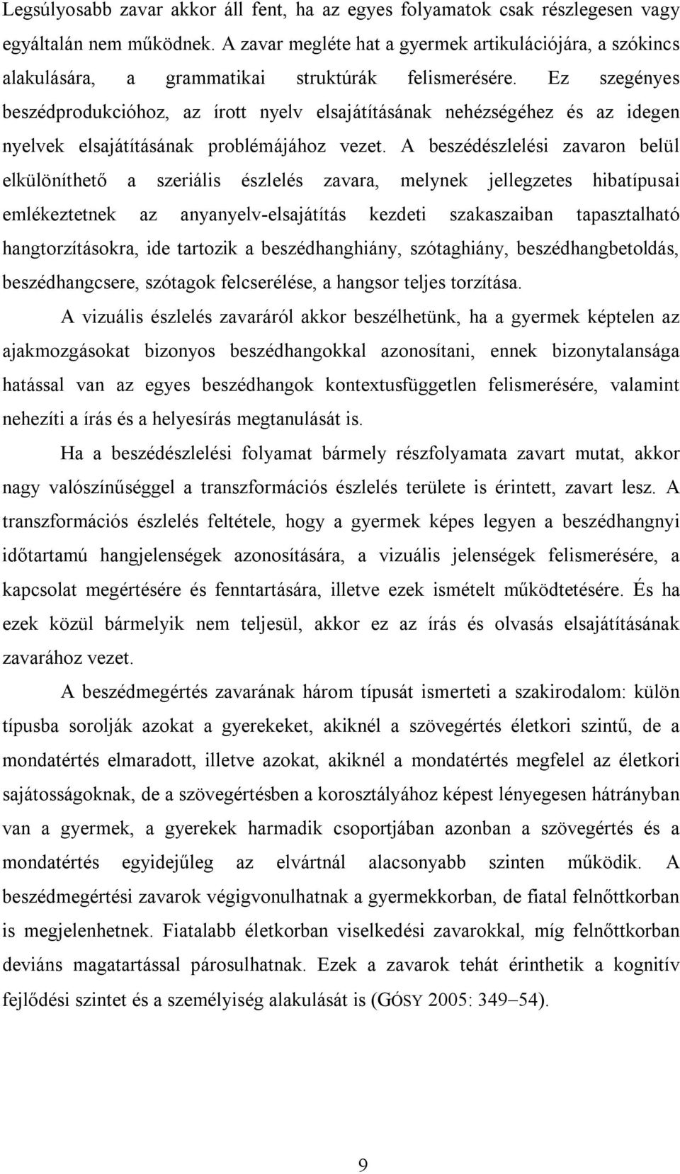 Ez szegényes beszédprodukcióhoz, az írott nyelv elsajátításának nehézségéhez és az idegen nyelvek elsajátításának problémájához vezet.