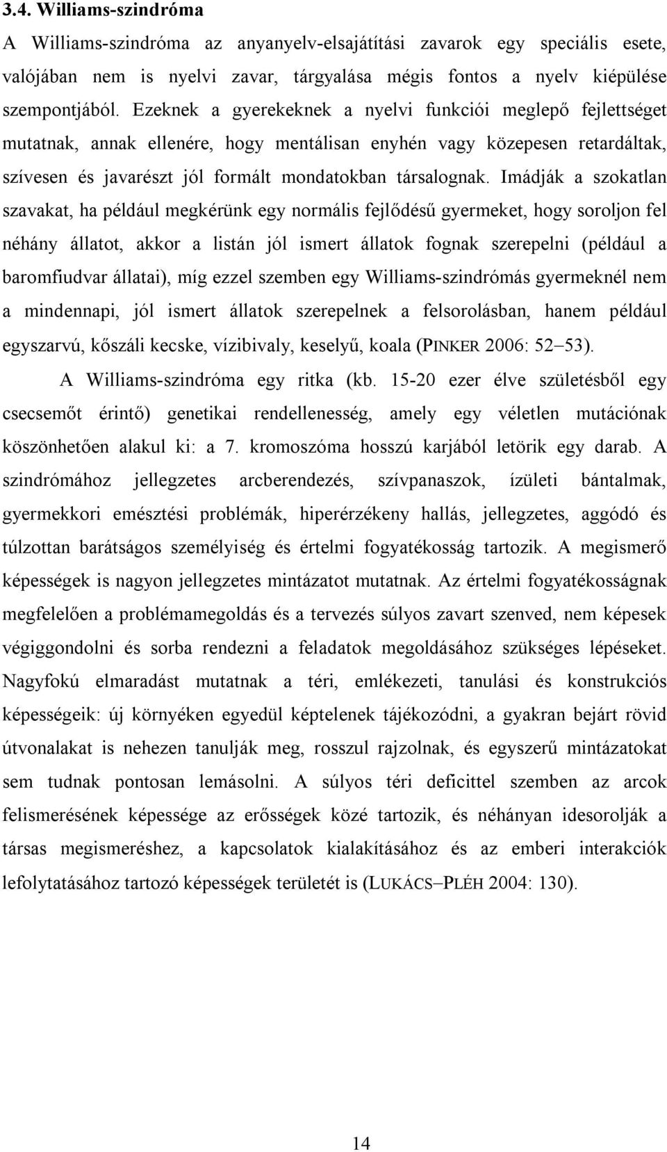 Imádják a szokatlan szavakat, ha például megkérünk egy normális fejlődésű gyermeket, hogy soroljon fel néhány állatot, akkor a listán jól ismert állatok fognak szerepelni (például a baromfiudvar