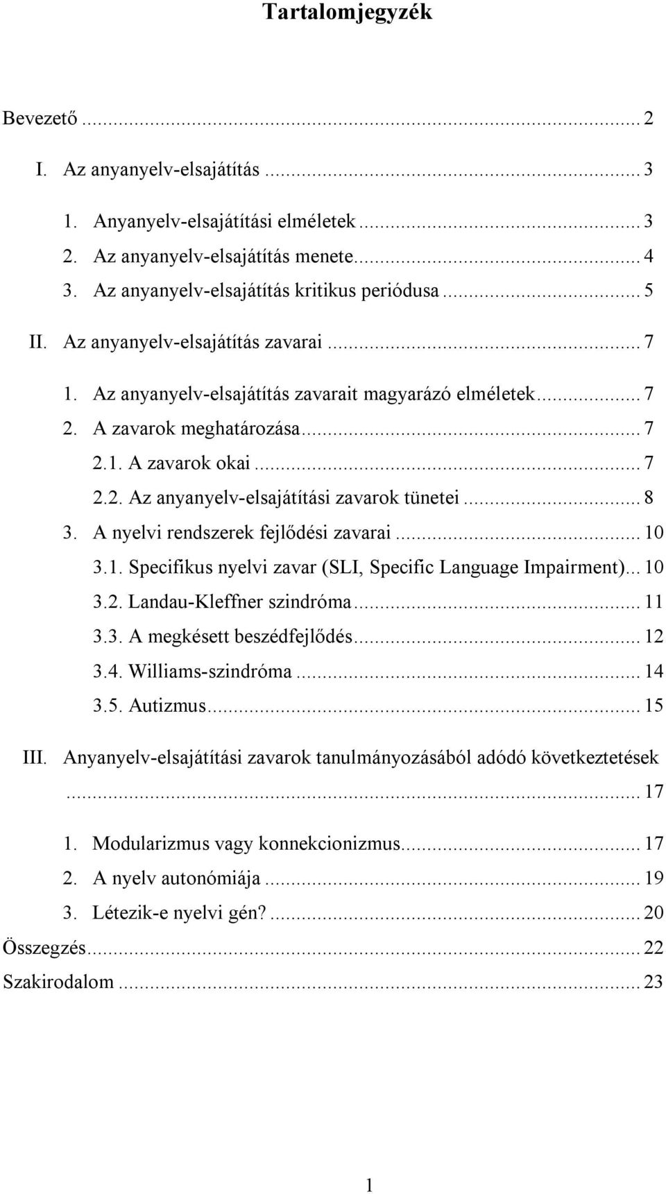 .. 8 3. A nyelvi rendszerek fejlődési zavarai... 10 3.1. Specifikus nyelvi zavar (SLI, Specific Language Impairment)... 10 3.2. Landau-Kleffner szindróma... 11 3.3. A megkésett beszédfejlődés... 12 3.