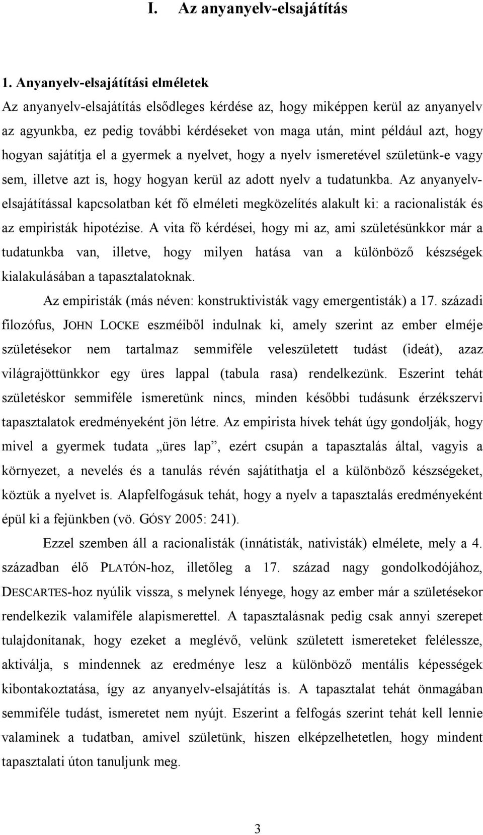 sajátítja el a gyermek a nyelvet, hogy a nyelv ismeretével születünk-e vagy sem, illetve azt is, hogy hogyan kerül az adott nyelv a tudatunkba.