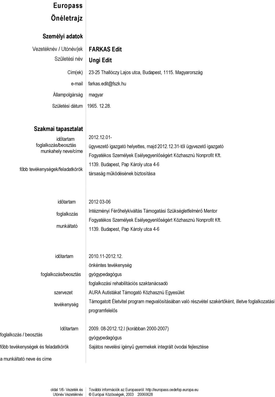 1139. Budapest, Pap Károly utca 4-6 társaság működésének biztosítása foglalkozás munkáltató 2012 03-06 Intézményi Férőhelykiváltás Támogatási Szükségletfelmérő Mentor Fogyatékos Személyek