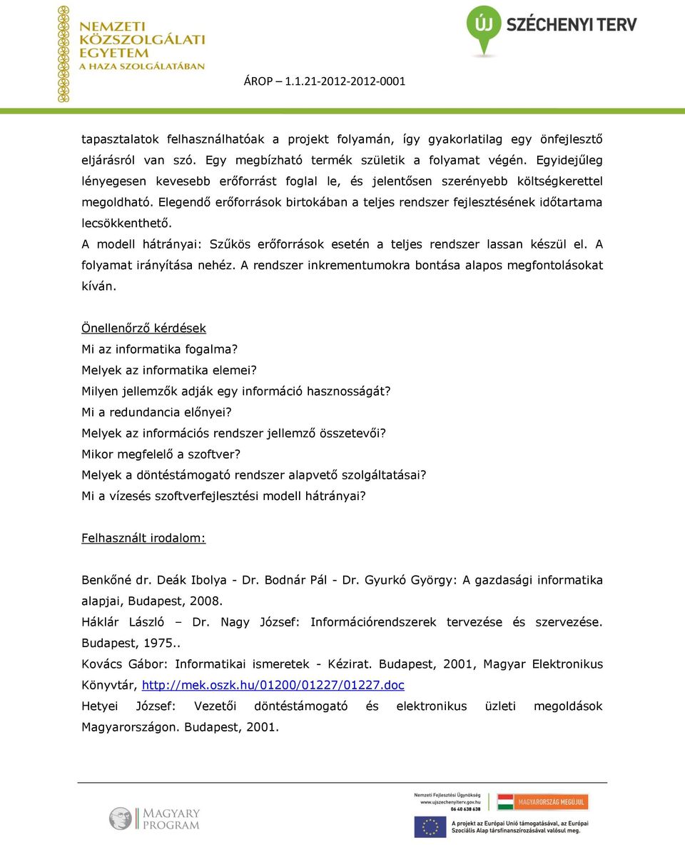 A modell hátrányai: Szűkös erőforrások esetén a teljes rendszer lassan készül el. A folyamat irányítása nehéz. A rendszer inkrementumokra bontása alapos megfontolásokat kíván.