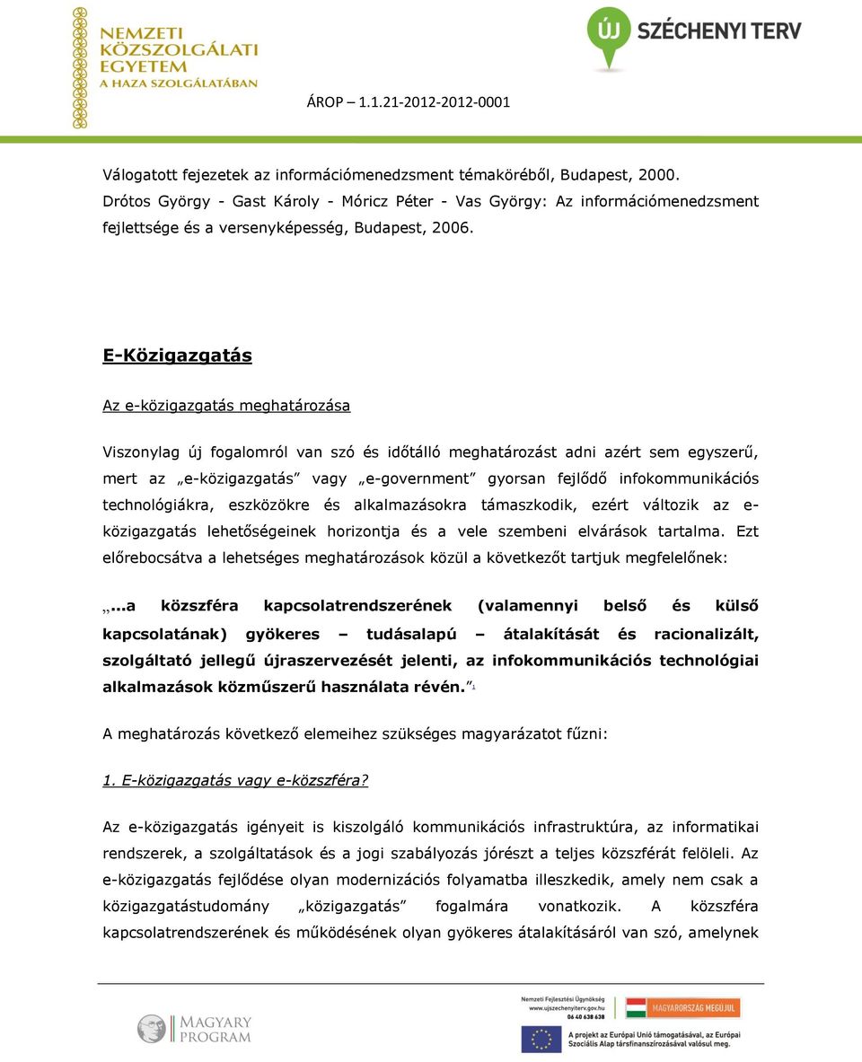 E-Közigazgatás Az e-közigazgatás meghatározása Viszonylag új fogalomról van szó és időtálló meghatározást adni azért sem egyszerű, mert az e-közigazgatás vagy e-government gyorsan fejlődő