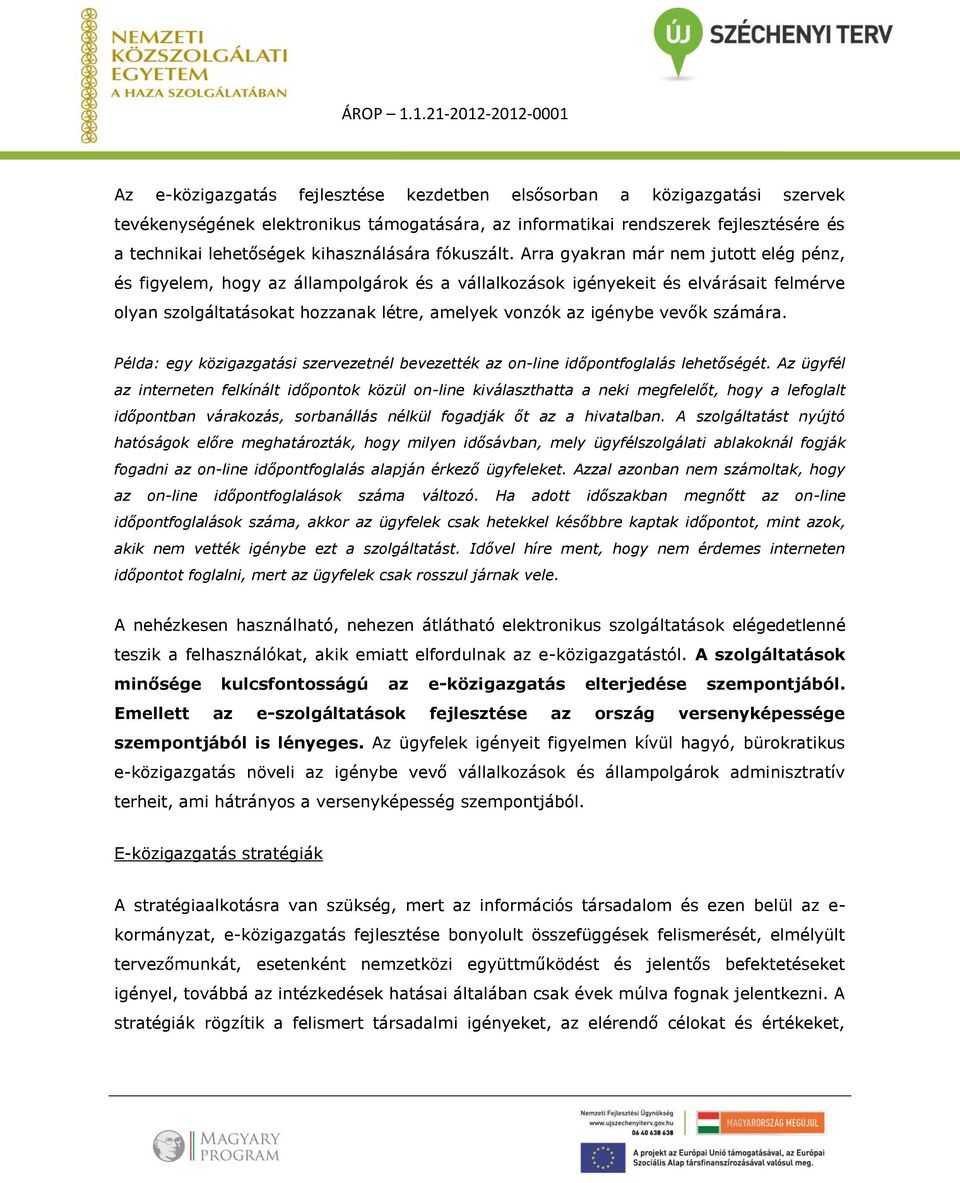 Arra gyakran már nem jutott elég pénz, és figyelem, hogy az állampolgárok és a vállalkozások igényekeit és elvárásait felmérve olyan szolgáltatásokat hozzanak létre, amelyek vonzók az igénybe vevők