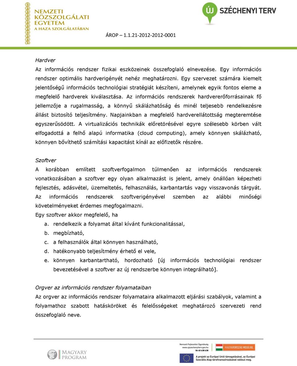 Az információs rendszerek hardvererőforrásainak fő jellemzője a rugalmasság, a könnyű skálázhatóság és minél teljesebb rendelkezésre állást biztosító teljesítmény.