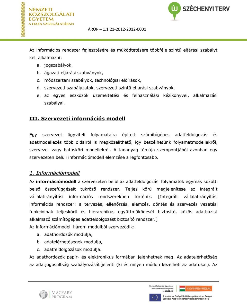 III. Szervezeti információs modell Egy szervezet ügyviteli folyamataira épített számítógépes adatfeldolgozás és adatmodellezés több oldalról is megközelíthető, így beszélhetünk folyamatmodellekről,