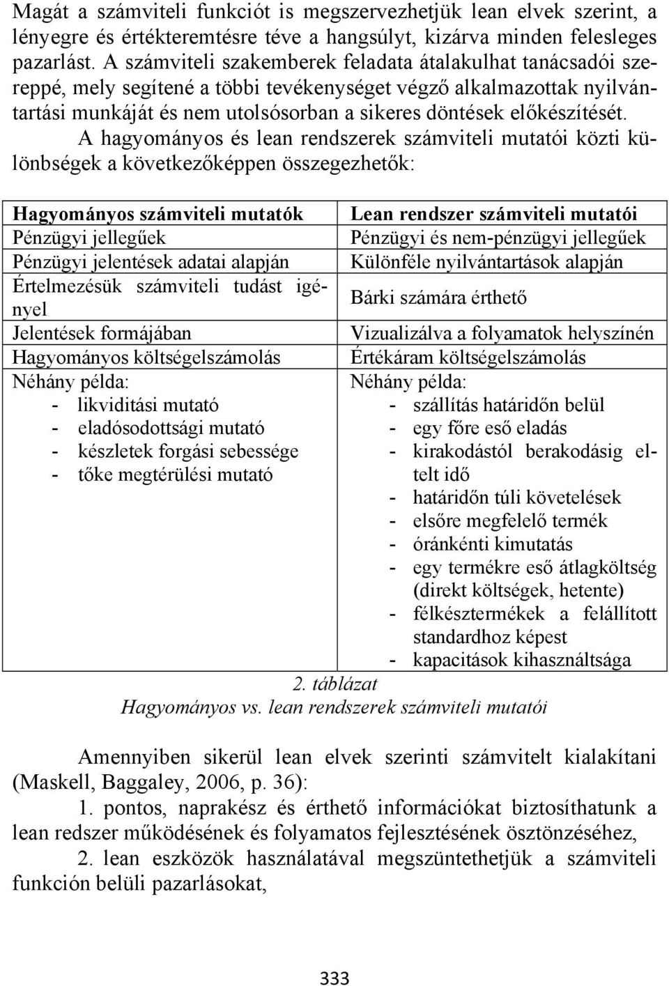 A hagyományos és lean rendszerek számviteli mutatói közti különbségek a következőképpen összegezhetők: Hagyományos számviteli mutatók Pénzügyi jellegűek Pénzügyi jelentések adatai alapján