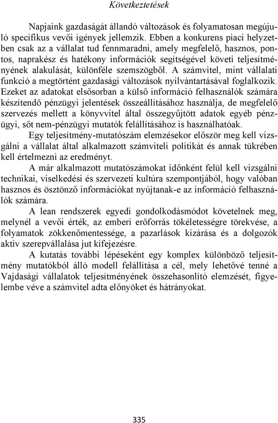 szemszögből. A számvitel, mint vállalati funkció a megtörtént gazdasági változások nyilvántartásával foglalkozik.