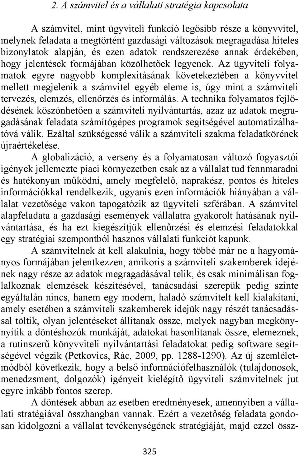 Az ügyviteli folyamatok egyre nagyobb komplexitásának követekeztében a könyvvitel mellett megjelenik a számvitel egyéb eleme is, úgy mint a számviteli tervezés, elemzés, ellenőrzés és informálás.