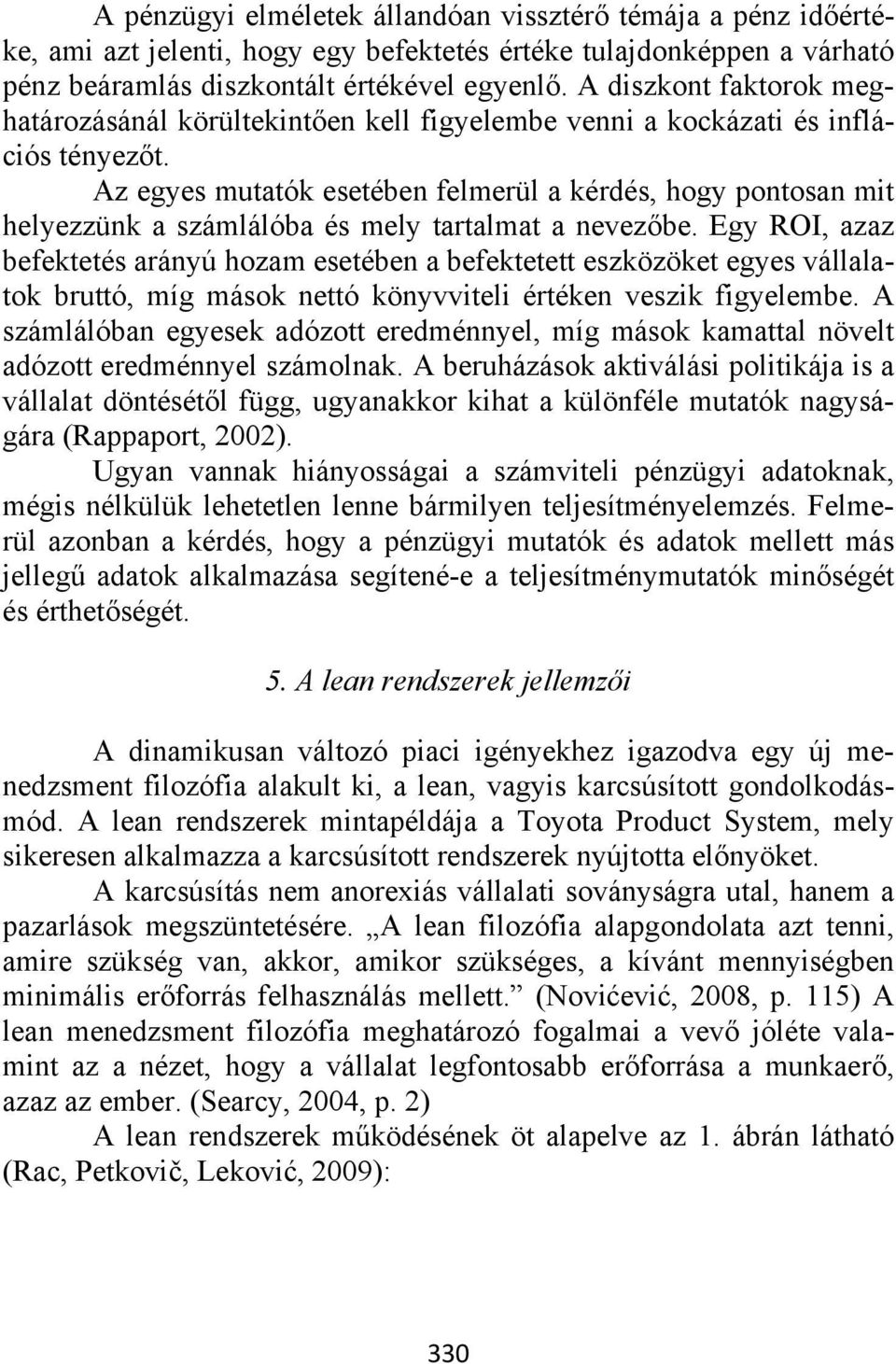 Az egyes mutatók esetében felmerül a kérdés, hogy pontosan mit helyezzünk a számlálóba és mely tartalmat a nevezőbe.