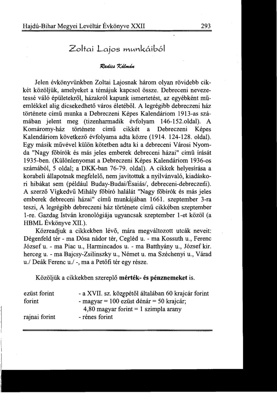 A legrégibb debreczeni ház története című munka a Debreczeni Képes Kalendáriom 1913-as számában jelent meg (tizenharmadik évfolyam 146-152.o1da1).