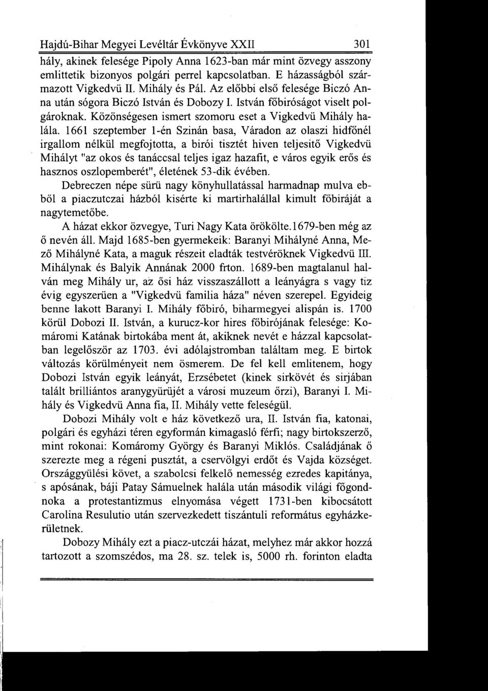 1661 szeptember 1-én Szinán basa, Váradon az olaszi hídfőnél irgallom nélkül megfojtotta, a bírói tisztét híven teljesít ő Vigkedvü Mihályt "az okos és tanáccsal teljes igaz hazafit, e város egyik