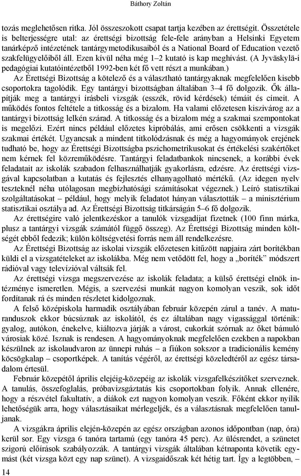 szakfelügyelőiből áll. Ezen kívül néha még 1 2 kutató is kap meghívást. (A Jyväskylä-i pedagógiai kutatóintézetből 1992-ben két fő vett részt a munkában.