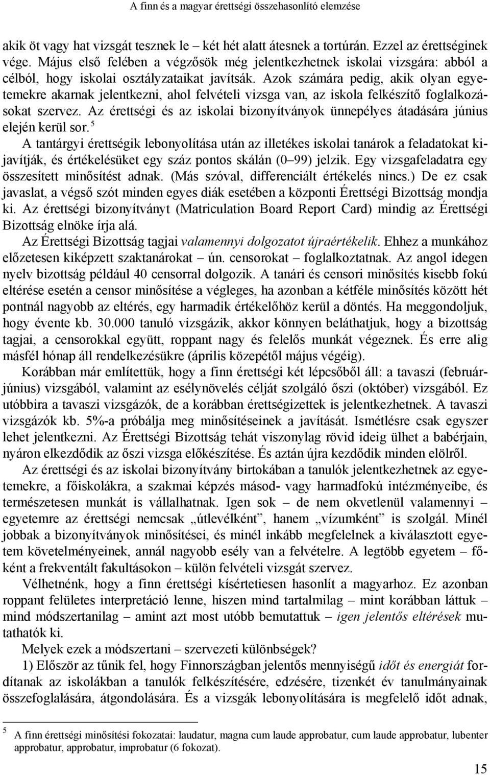 Azok számára pedig, akik olyan egyetemekre akarnak jelentkezni, ahol felvételi vizsga van, az iskola felkészítő foglalkozásokat szervez.