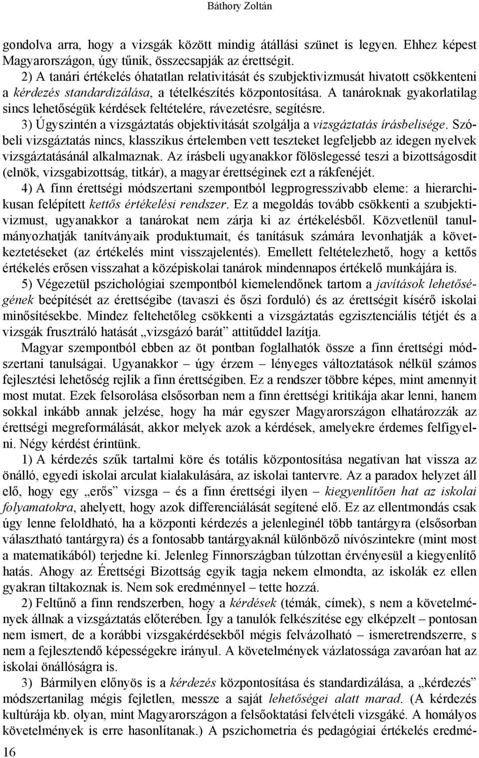 A tanároknak gyakorlatilag sincs lehetőségük kérdések feltételére, rávezetésre, segítésre. 3) Úgyszintén a vizsgáztatás objektivitását szolgálja a vizsgáztatás írásbelisége.