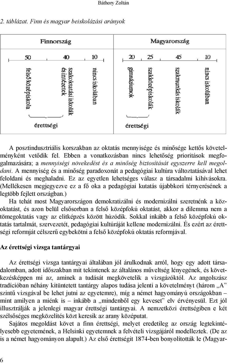 A mennyiség és a minőség paradoxonát a pedagógiai kultúra változtatásával lehet feloldani és meghaladni. Ez az egyetlen lehetséges válasz a társadalmi kihívásokra.