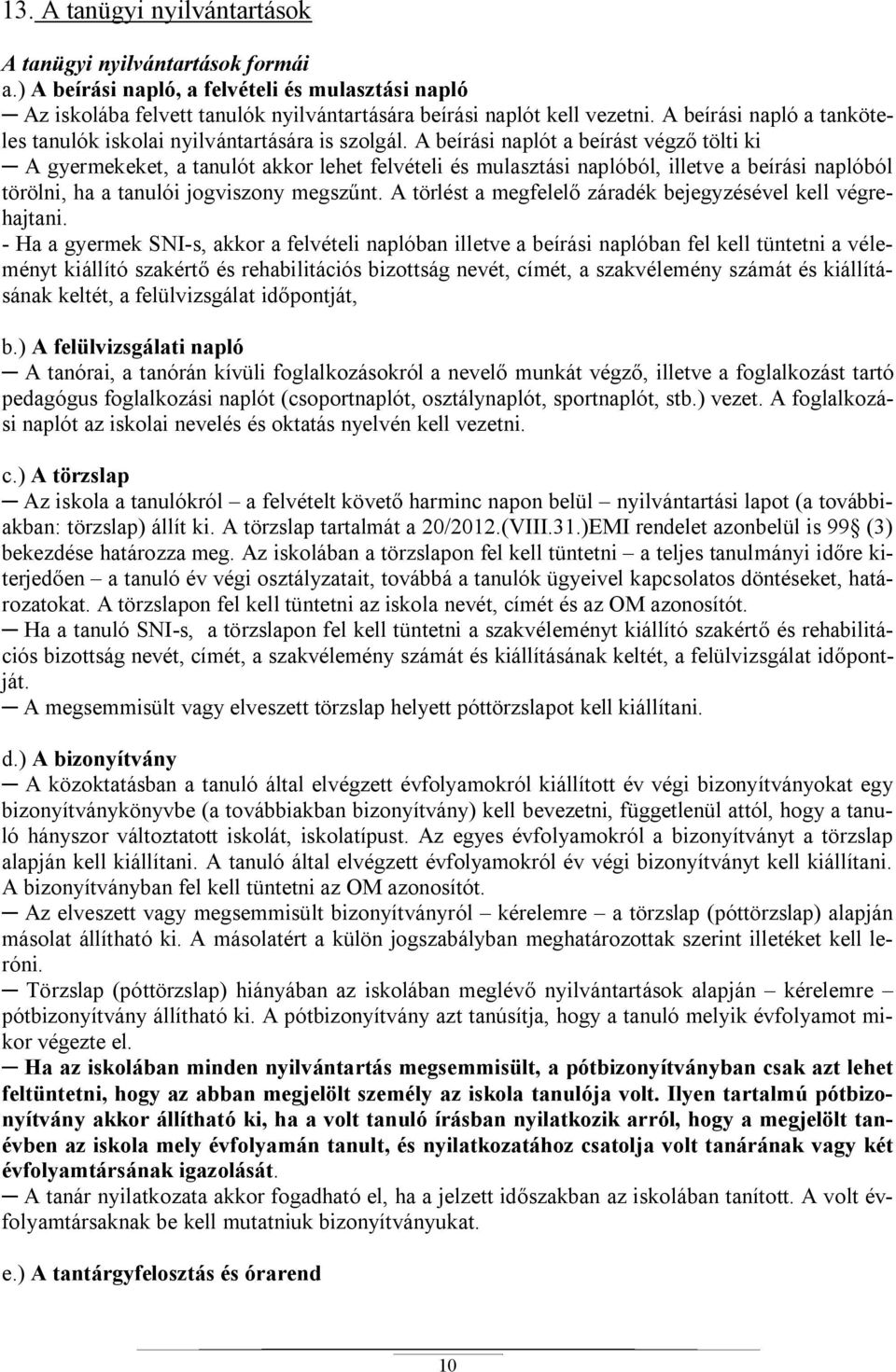 A beírási naplót a beírást végz tölti ki A gyermekeket, a tanulót akkor lehet felvételi és mulasztási naplóból, illetve a beírási naplóból törölni, ha a tanulói jogviszony megsz nt.