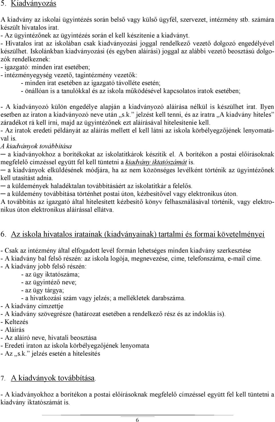 Iskolánkban kiadványozási (és egyben aláírási) joggal az alábbi vezet beosztású dolgozók rendelkeznek: - igazgató: minden irat esetében; - intézményegység vezet, tagintézmény vezet k: - minden irat