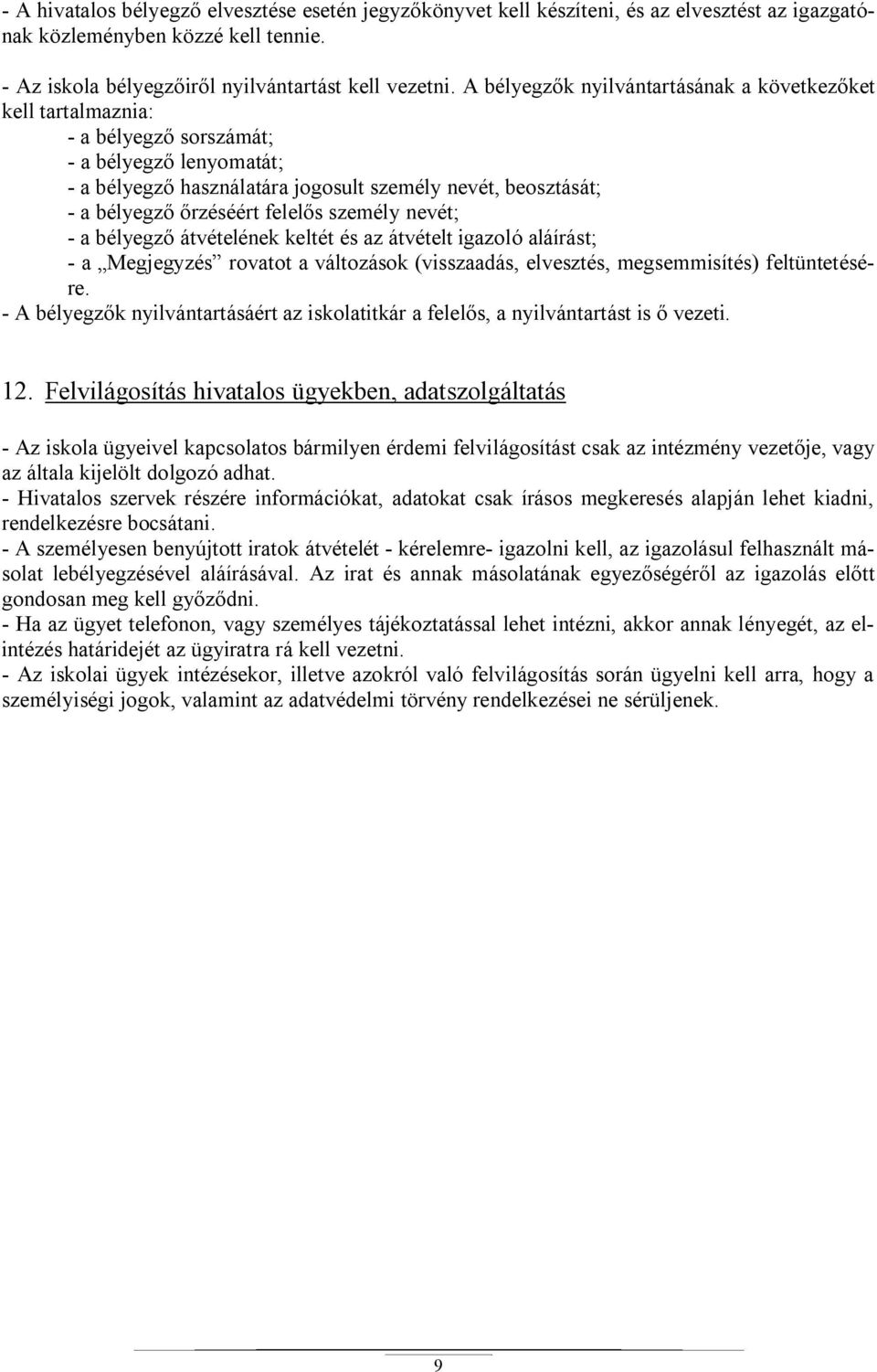 s személy nevét; - a bélyegz átvételének keltét és az átvételt igazoló aláírást; - a Megjegyzés rovatot a változások (visszaadás, elvesztés, megsemmisítés) feltüntetésére.