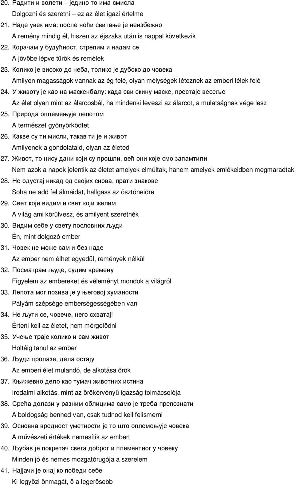 A természet gyönyörködtet 26., Amilyenek a gondolataid, olyan az életed 27.,, Nem azok a napok jelentik az életet amelyek elmúltak, hanem amelyek emlékeidben megmaradtak 28.