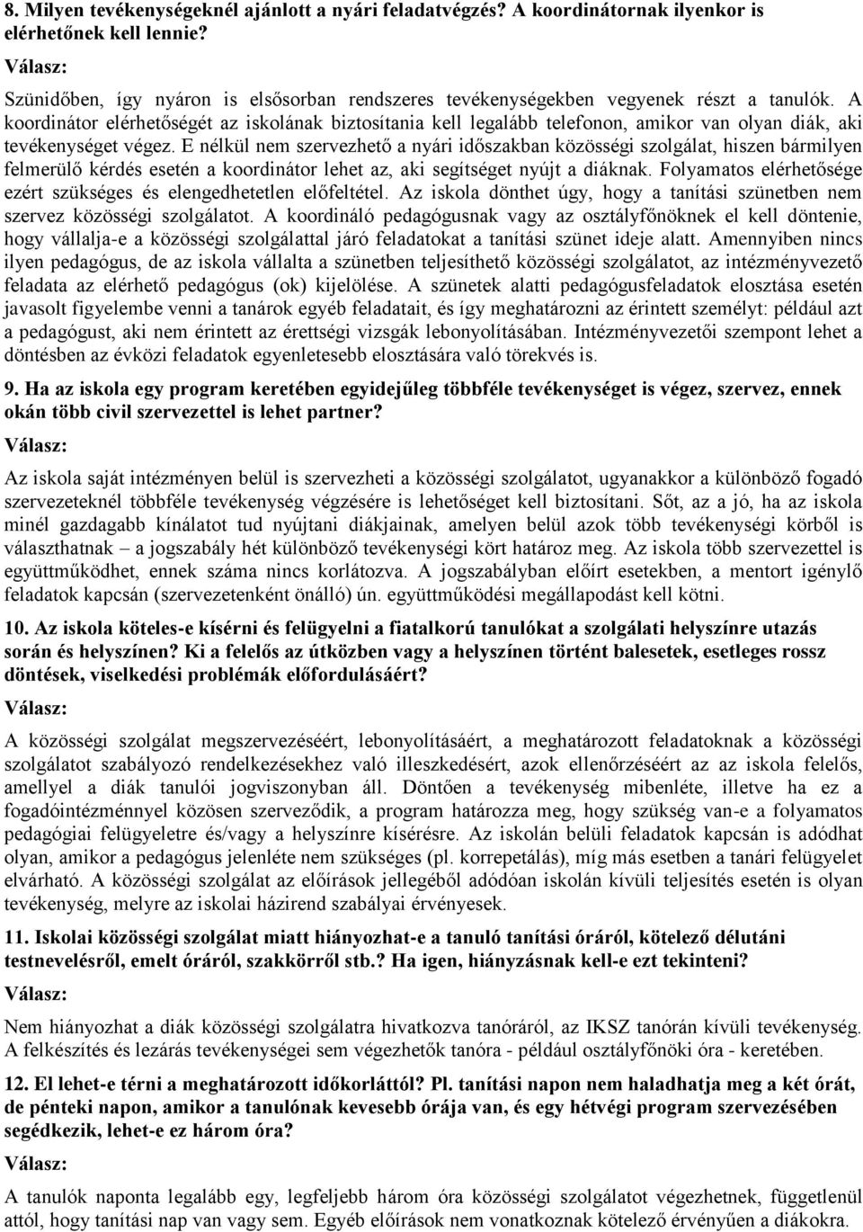 A koordinátor elérhetőségét az iskolának biztosítania kell legalább telefonon, amikor van olyan diák, aki tevékenységet végez.