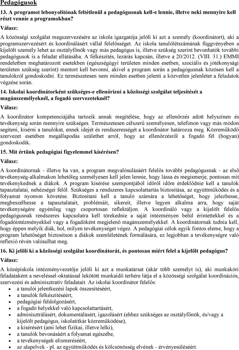 Az iskola tanulólétszámának függvényében a kijelölt személy lehet az osztályfőnök vagy más pedagógus is, illetve szükség szerint bevonhatók további pedagógusok is a feladat ellátásába.