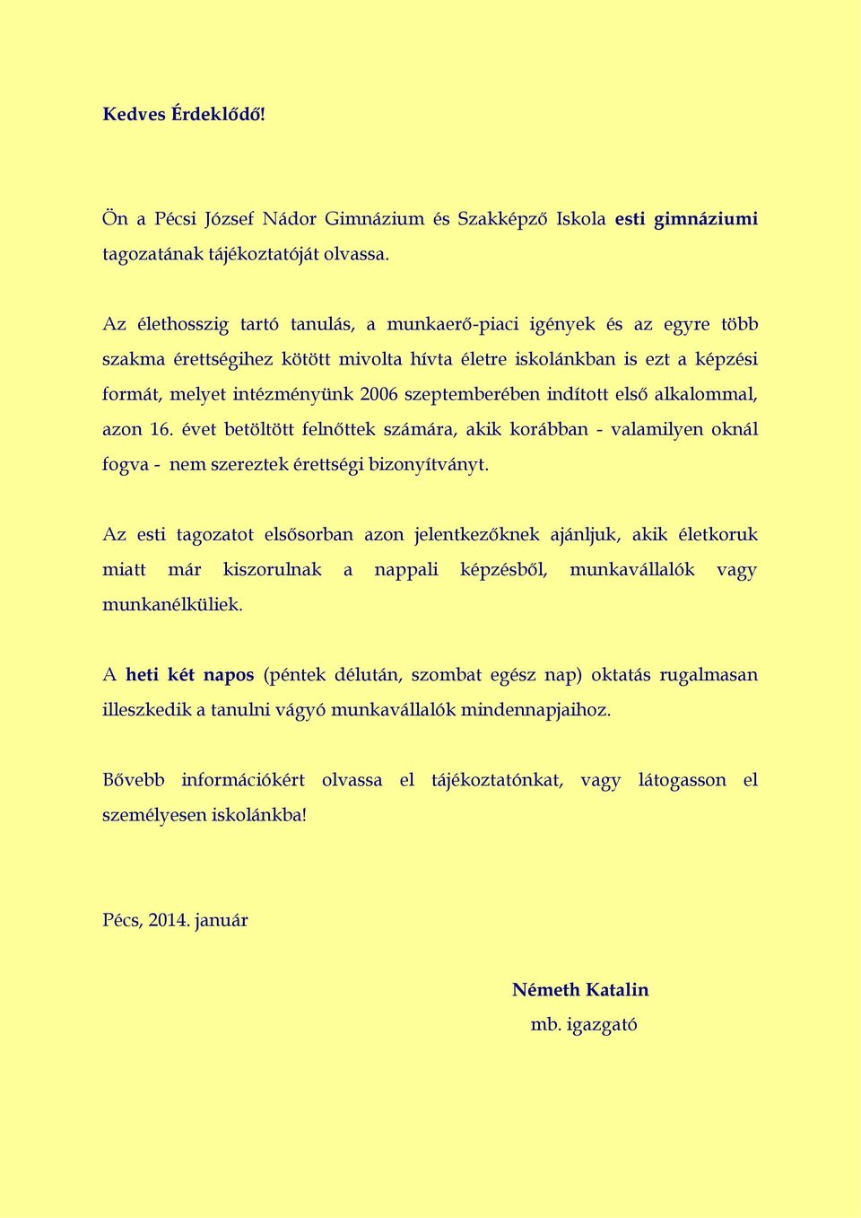 indított első alkalommal, azon 16. évet betöltött felnőttek számára, akik korábban - valamilyen oknál fogva - nem szereztek érettségi bizonyítványt.